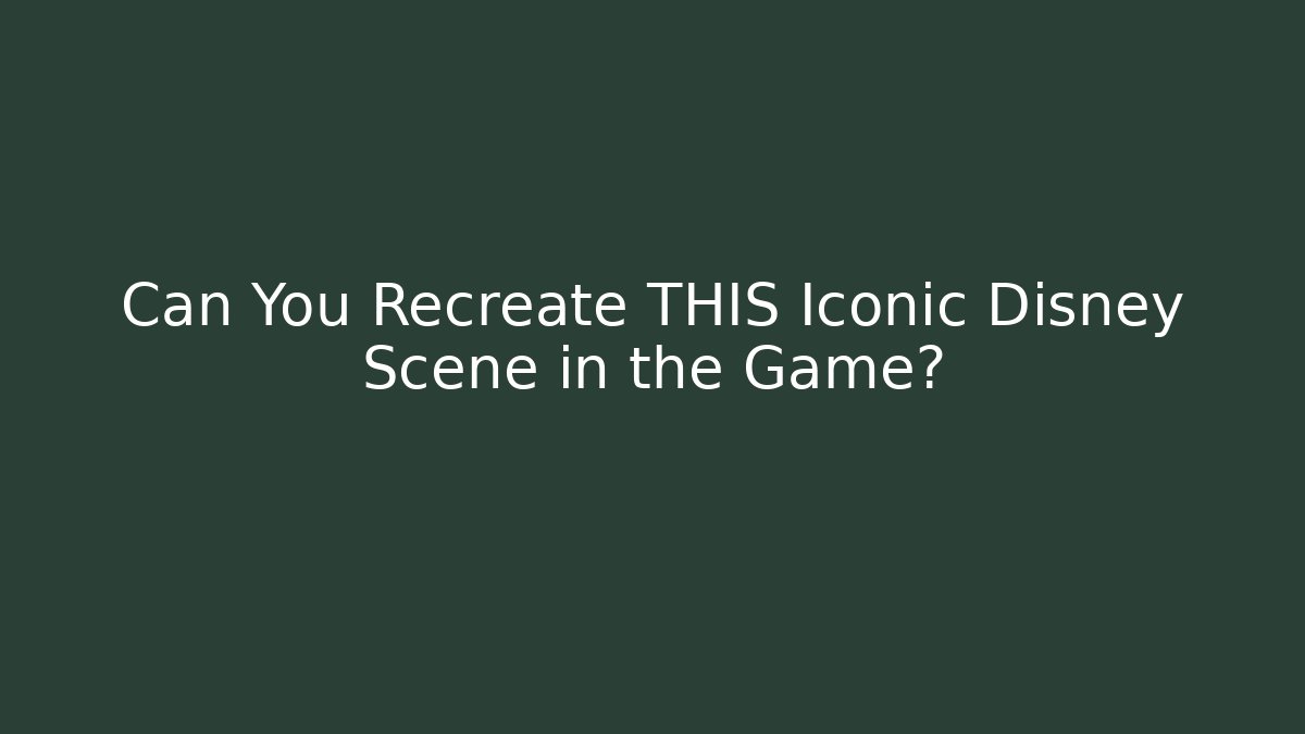 Can You Recreate THIS Iconic Disney Scene in the Game?