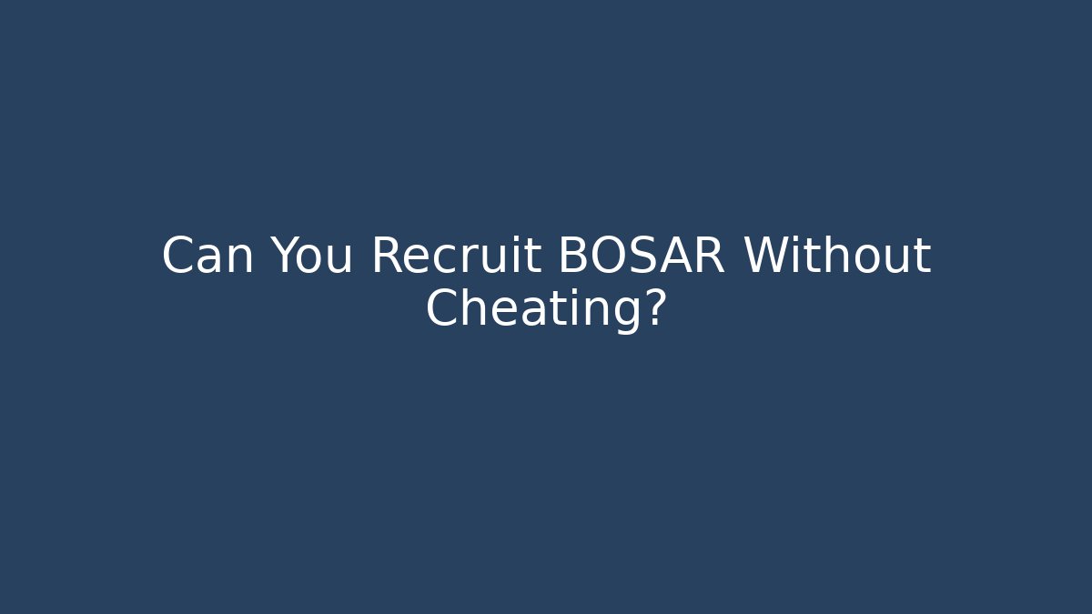 Can You Recruit BOSAR Without Cheating?