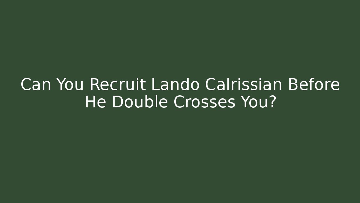 Can You Recruit Lando Calrissian Before He Double Crosses You?
