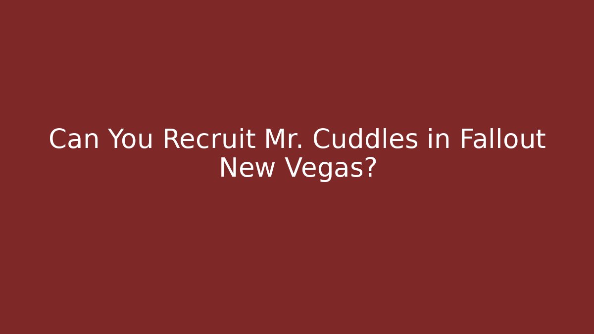 Can You Recruit Mr. Cuddles in Fallout New Vegas?