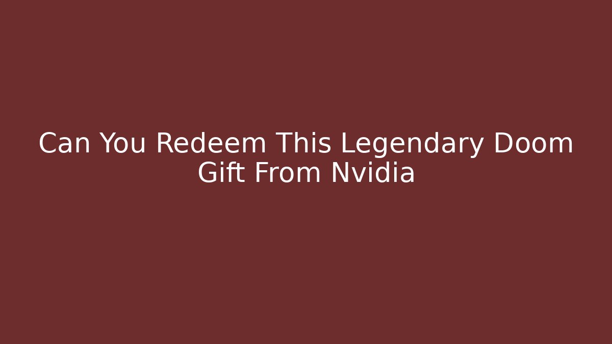 Can You Redeem This Legendary Doom Gift From Nvidia - Create More Assets
