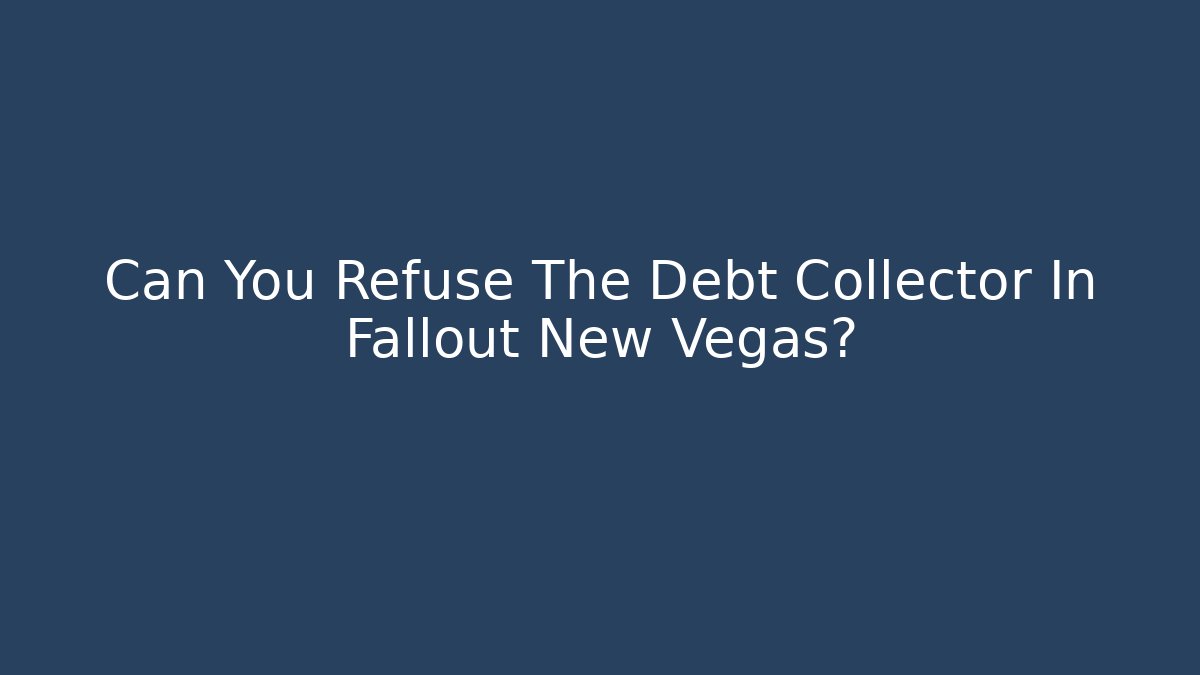 Can You Refuse The Debt Collector In Fallout New Vegas?