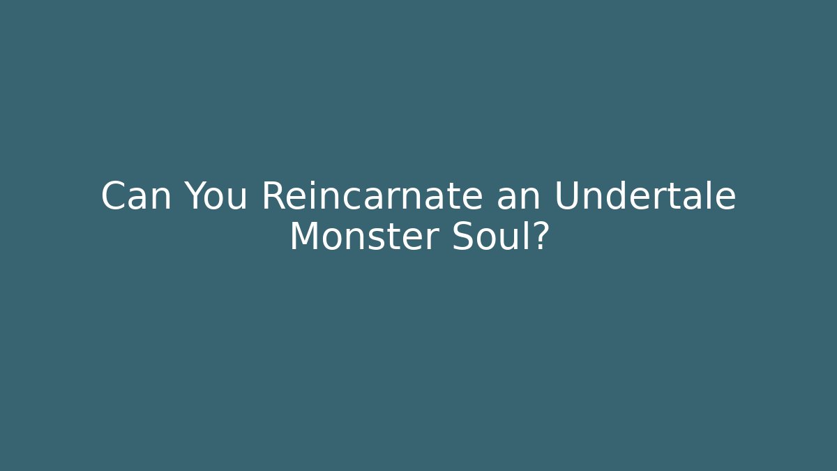 Can You Reincarnate an Undertale Monster Soul?