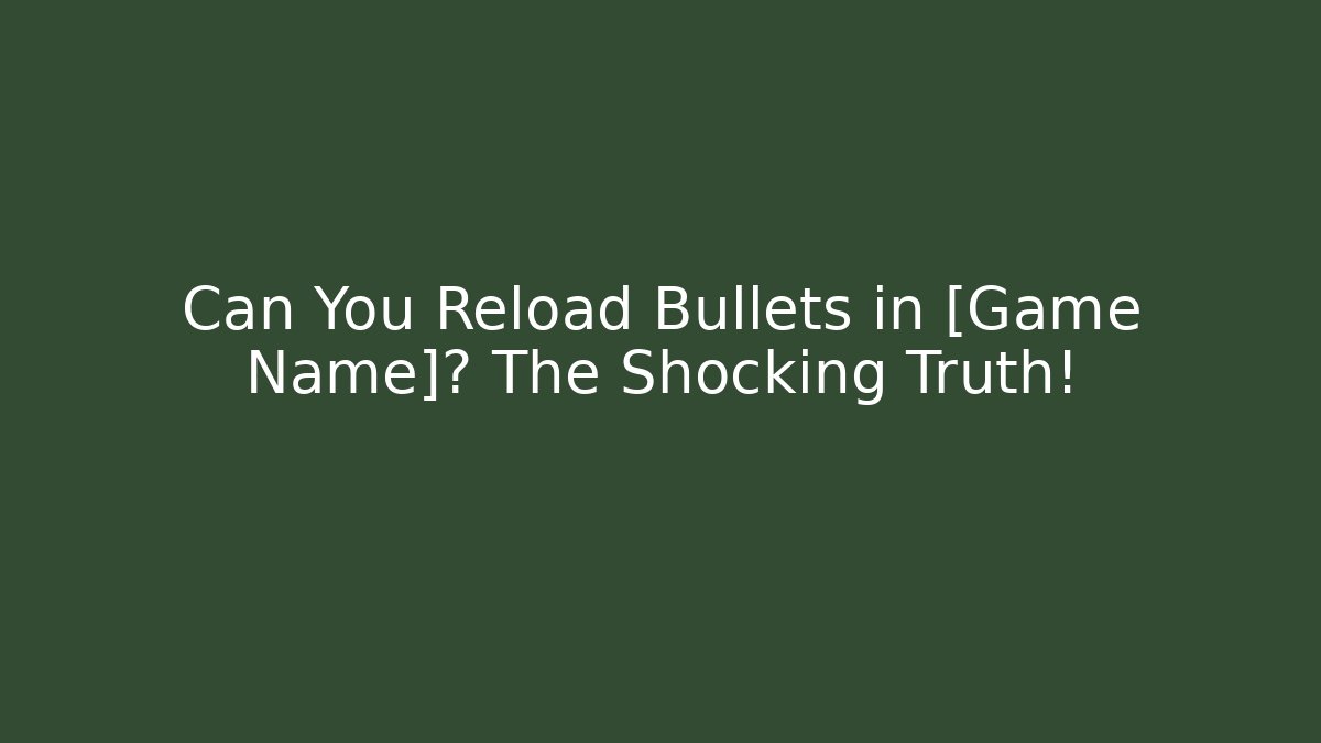 Can You Reload Bullets in [Game Name]? The Shocking Truth!