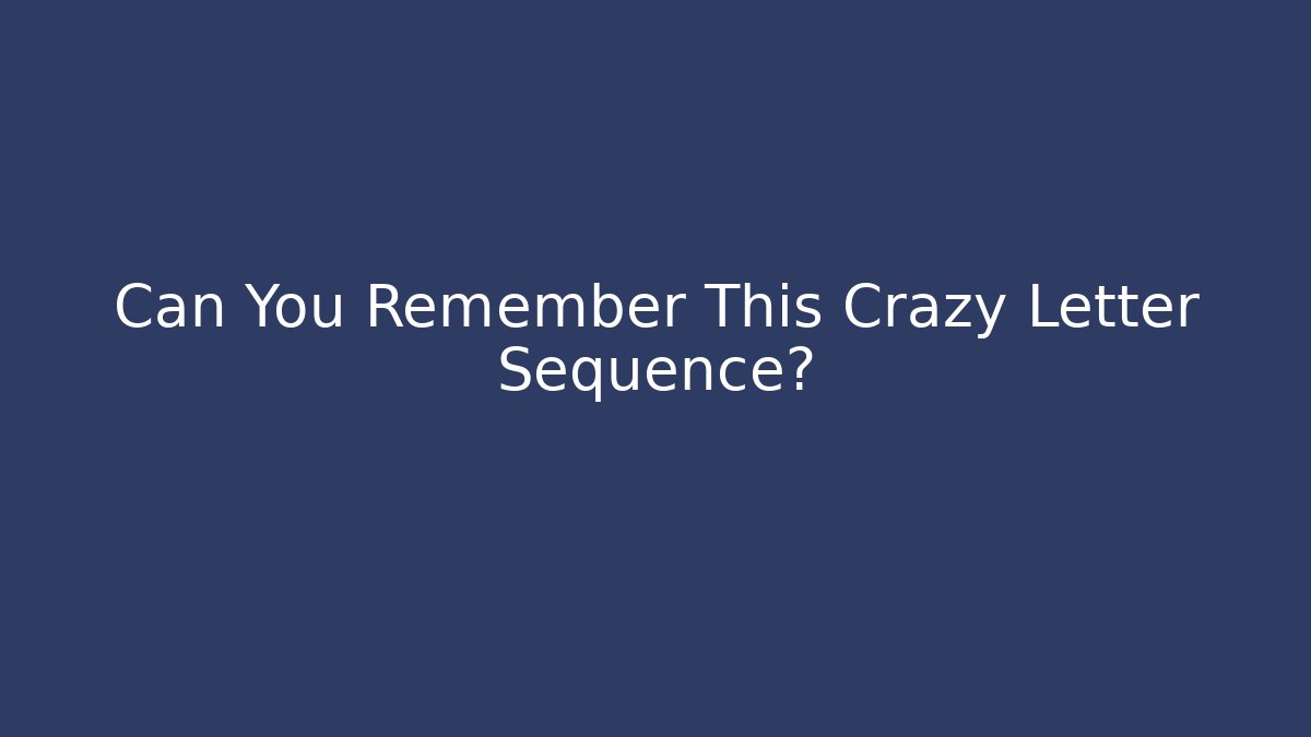 Can You Remember This Crazy Letter Sequence? - Create More Assets