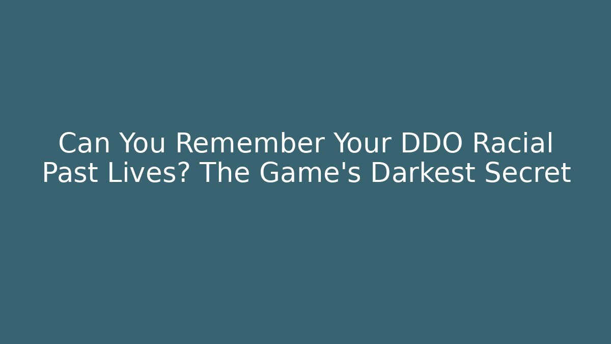 Can You Remember Your DDO Racial Past Lives? The Game’s Darkest Secret