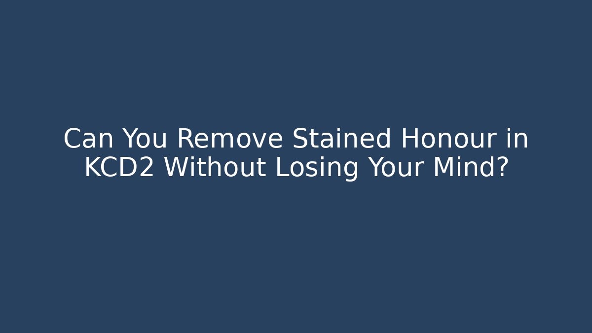 Can You Remove Stained Honour in KCD2 Without Losing Your Mind?