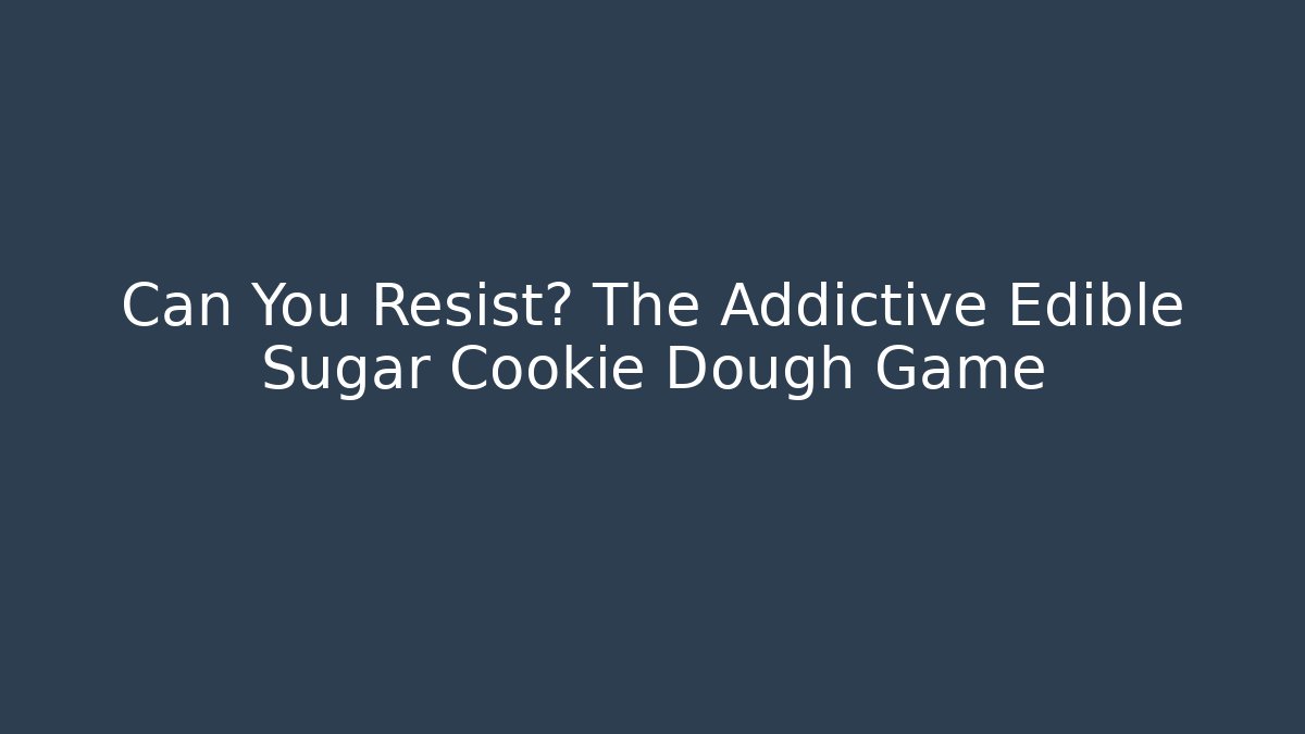 Can You Resist? The Addictive Edible Sugar Cookie Dough Game