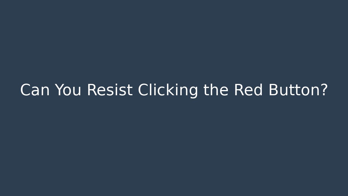 Can You Resist Clicking the Red Button?