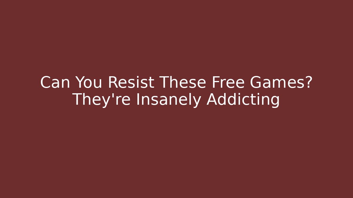 Can You Resist These Free Games? They're Insanely Addicting