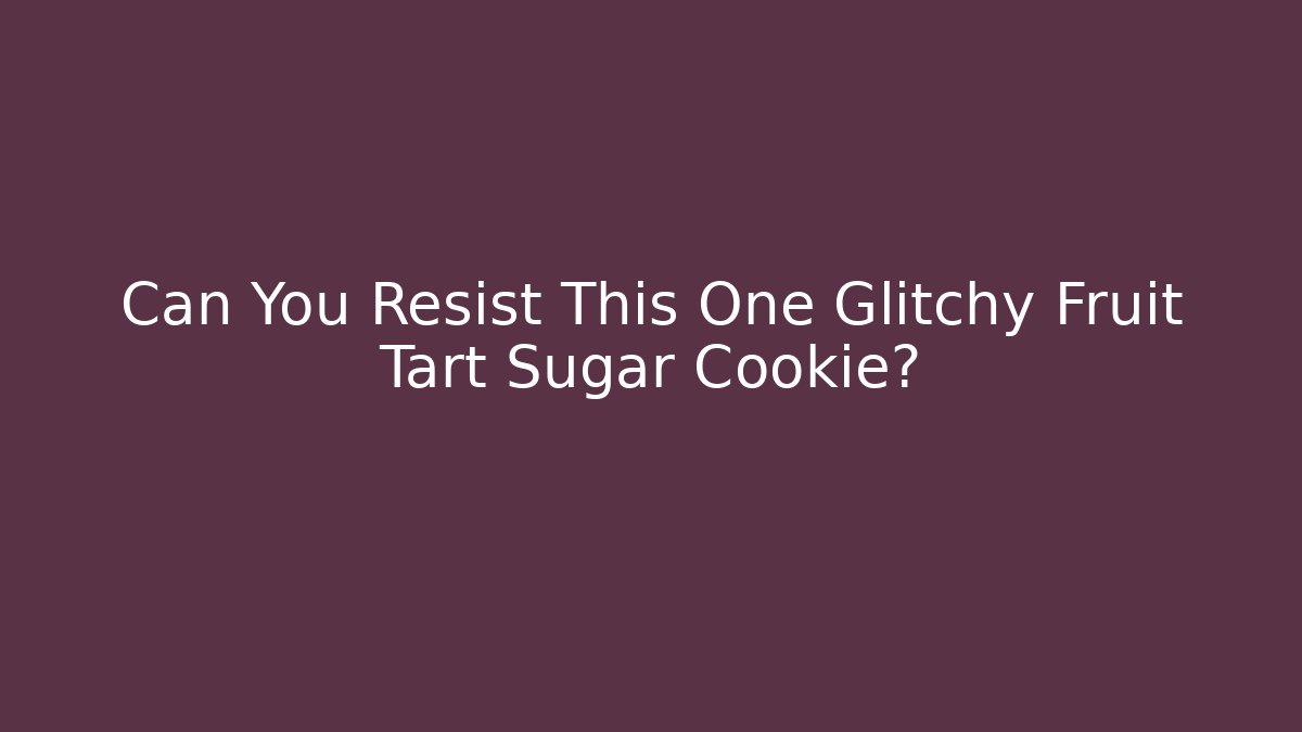 Can You Resist This One Glitchy Fruit Tart Sugar Cookie?