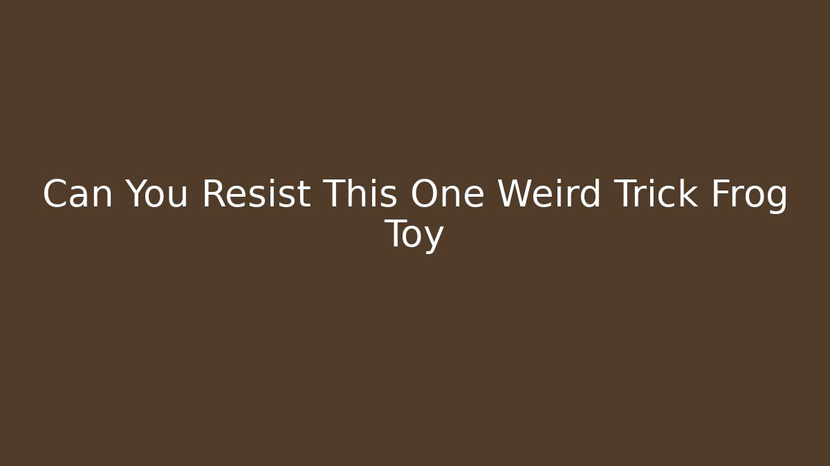 Can You Resist This One Weird Trick Frog Toy - Create More Assets