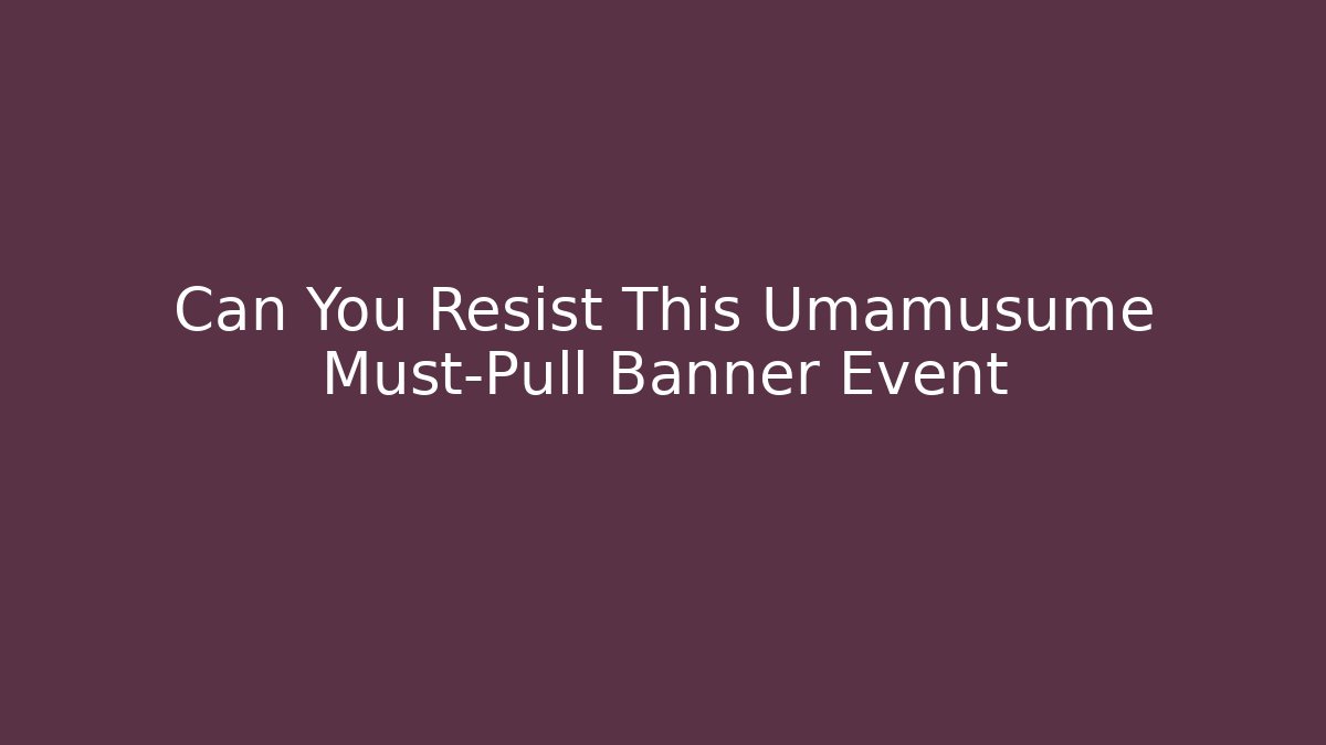 Can You Resist This Umamusume Must-Pull Banner Event