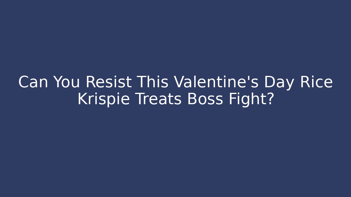Can You Resist This Valentine's Day Rice Krispie Treats Boss Fight?