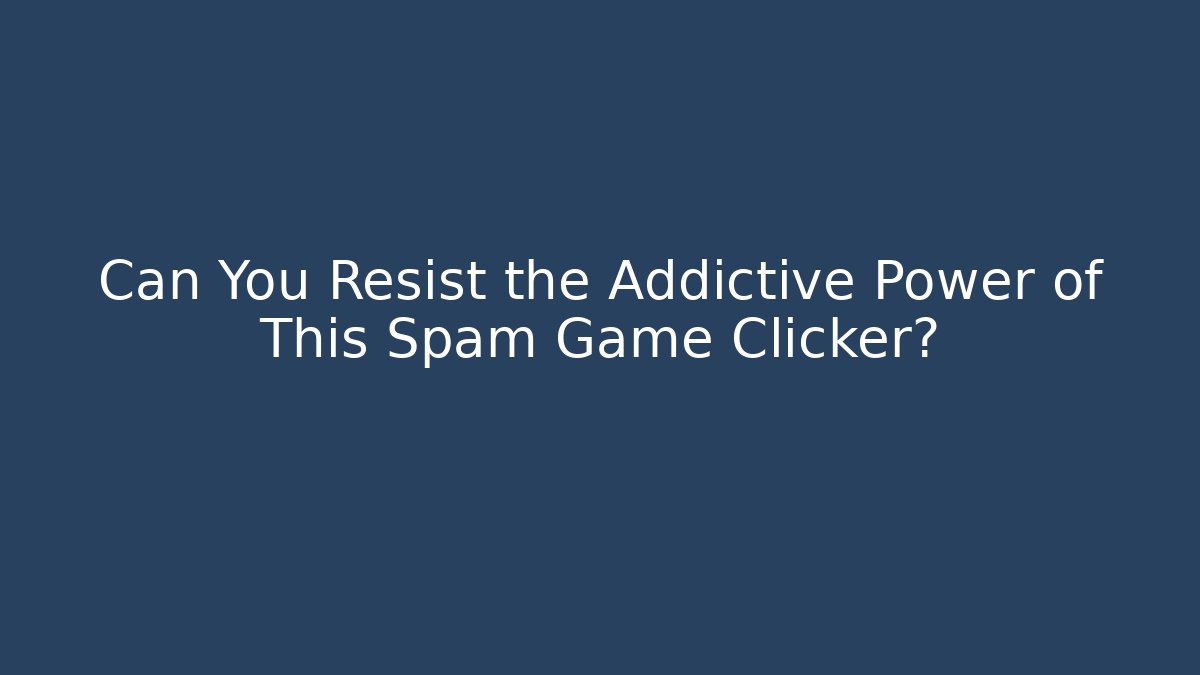 Can You Resist the Addictive Power of This Spam Game Clicker?