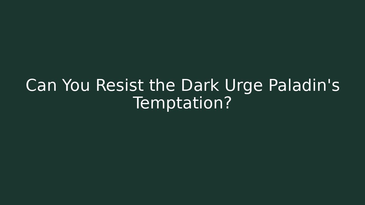 Can You Resist the Dark Urge Paladin's Temptation?