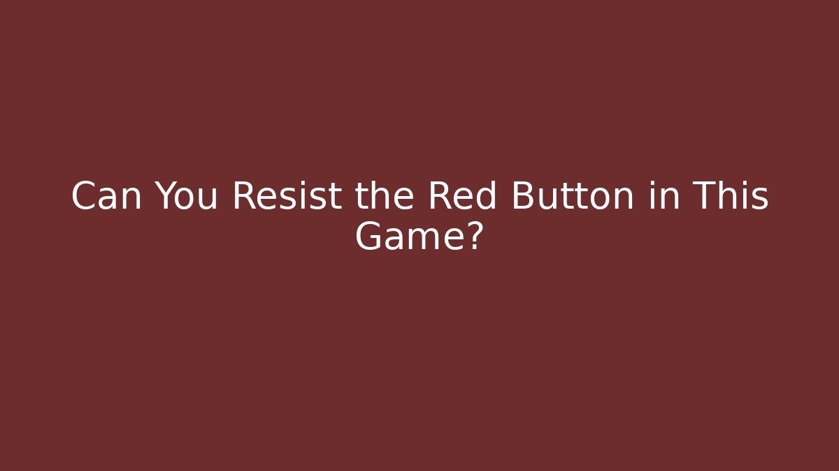 Can You Resist the Red Button in This Game?