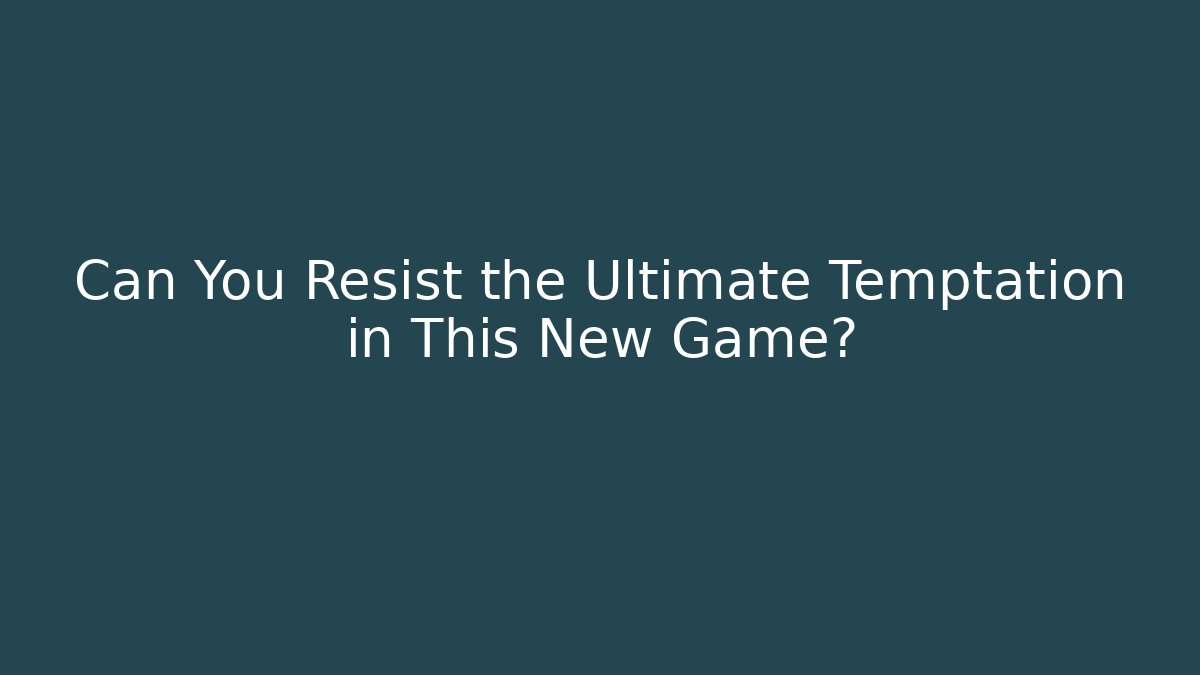 Can You Resist the Ultimate Temptation in This New Game? - Create More Assets