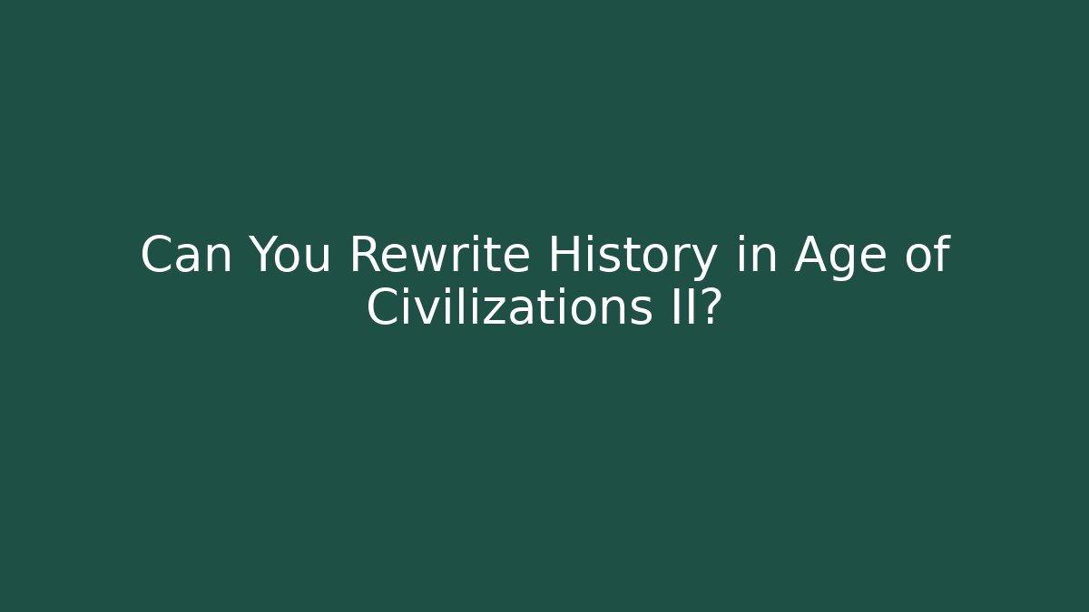 Can You Rewrite History in Age of Civilizations II?