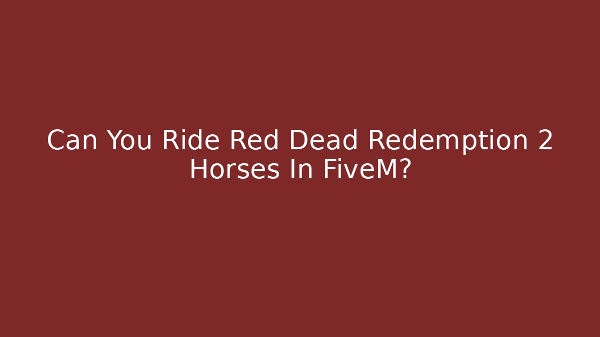 Can You Ride Red Dead Redemption 2 Horses In FiveM?