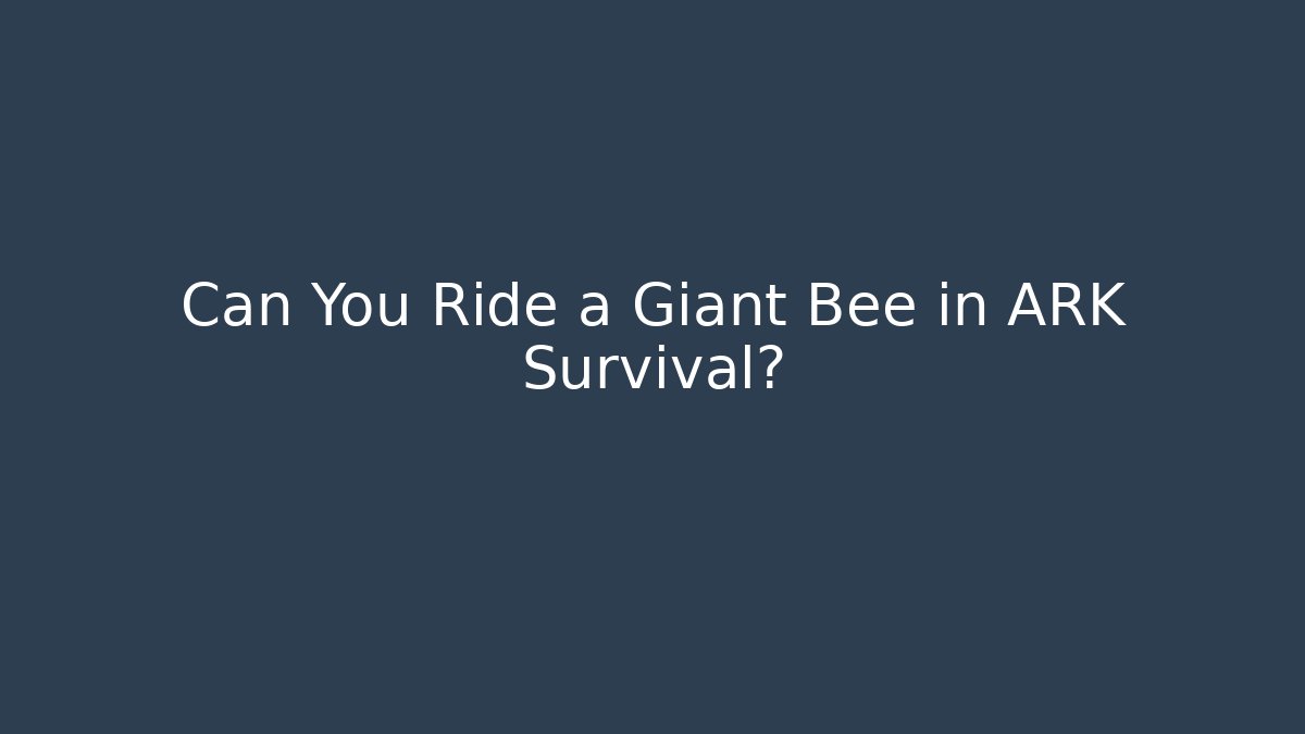 Can You Ride a Giant Bee in ARK Survival?