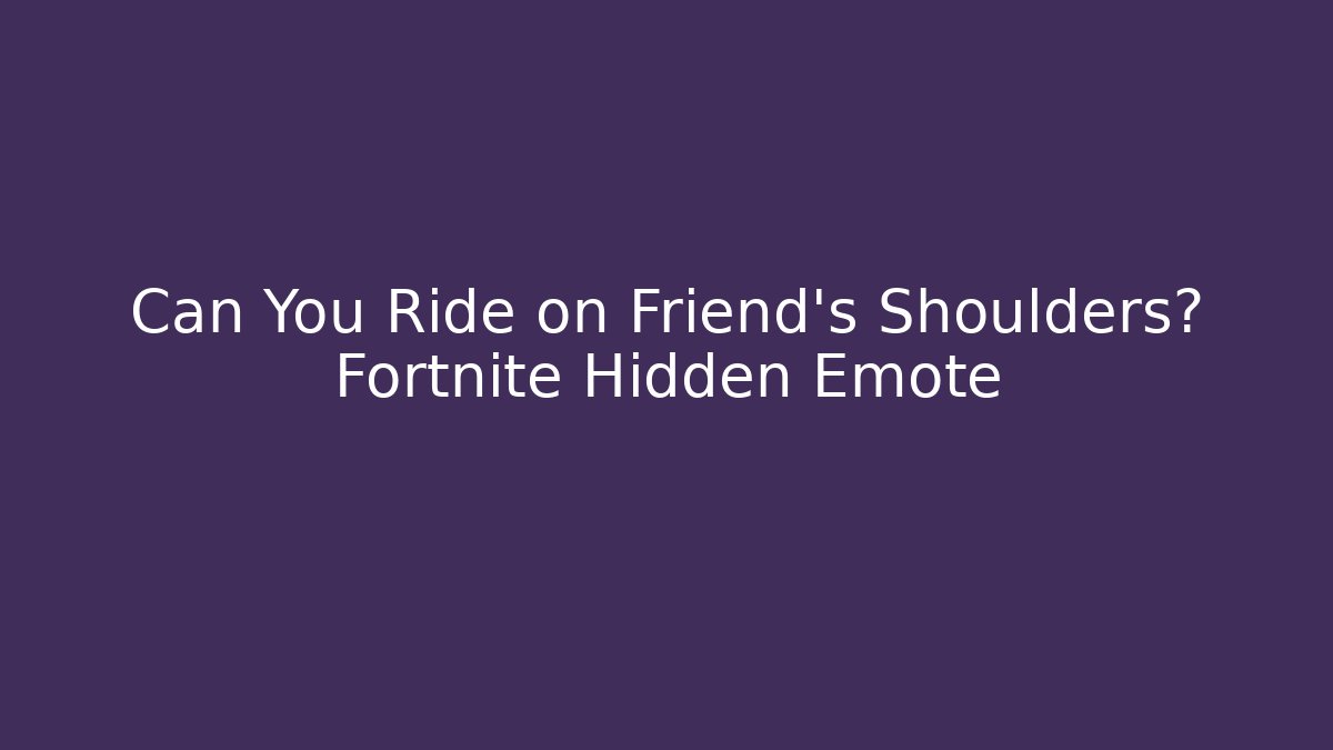 Can You Ride on Friend's Shoulders? Fortnite Hidden Emote