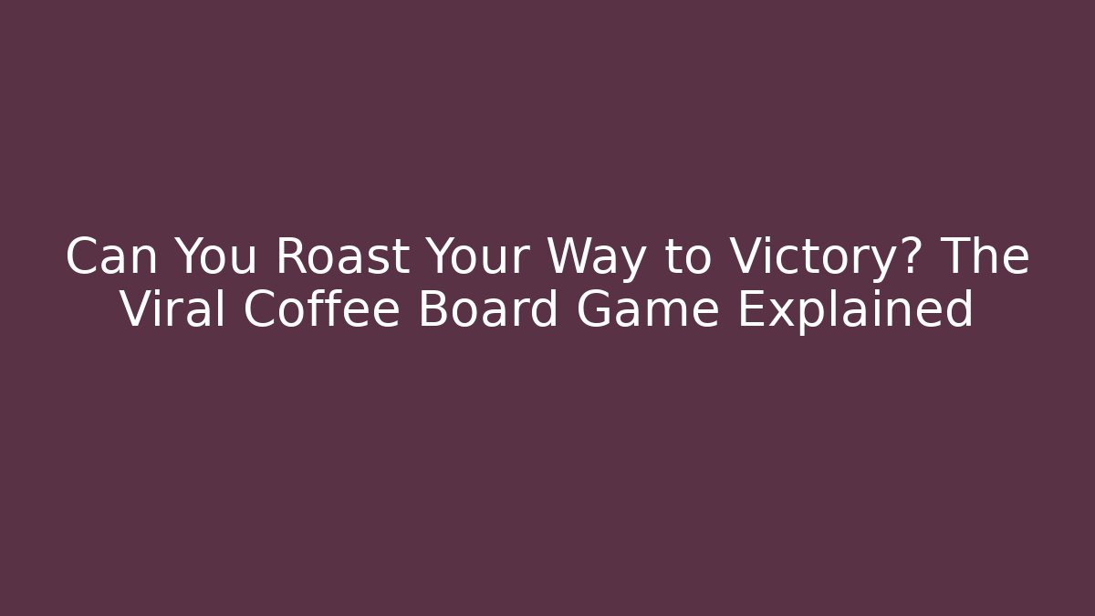 Can You Roast Your Way to Victory? The Viral Coffee Board Game Explained