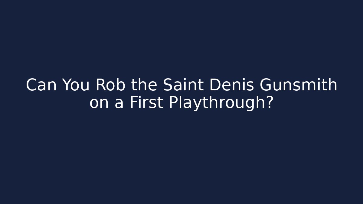 Can You Rob the Saint Denis Gunsmith on a First Playthrough?