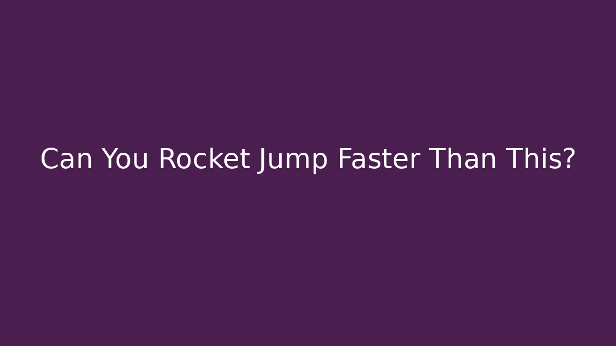 Can You Rocket Jump Faster Than This?
