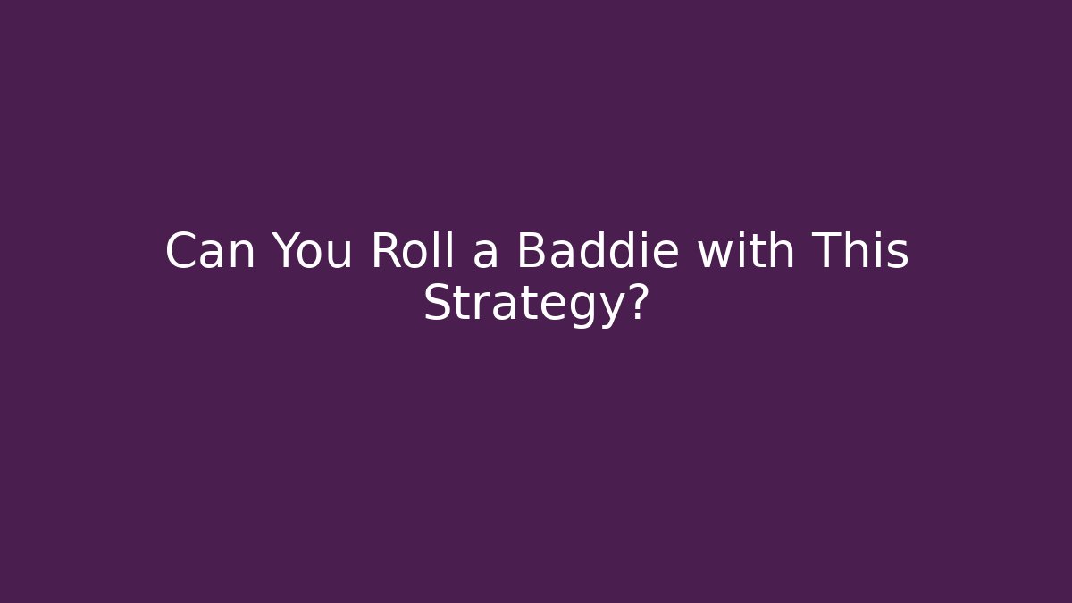 Can You Roll a Baddie with This Strategy?