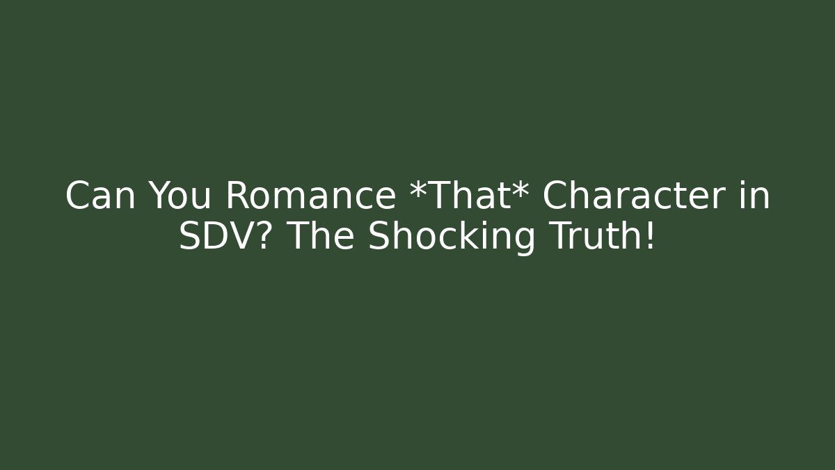 Can You Romance *That* Character in SDV? The Shocking Truth!