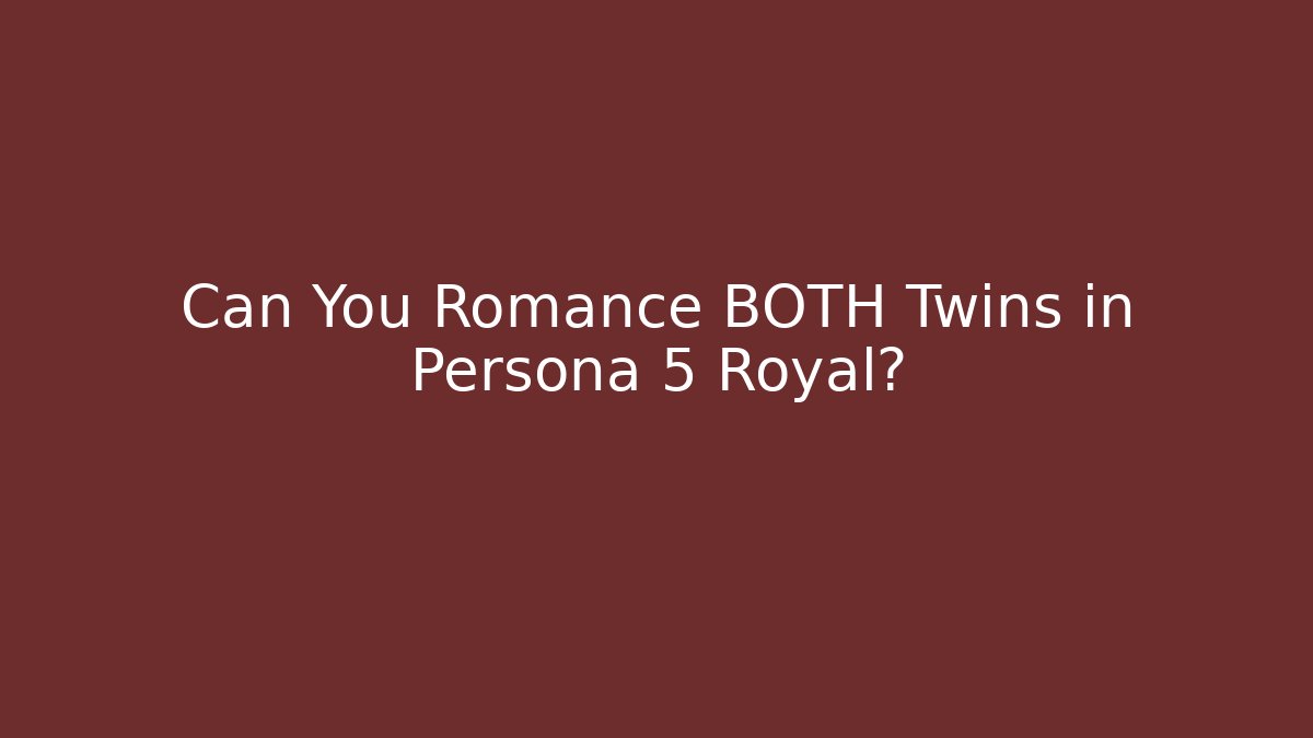 Can You Romance BOTH Twins in Persona 5 Royal?