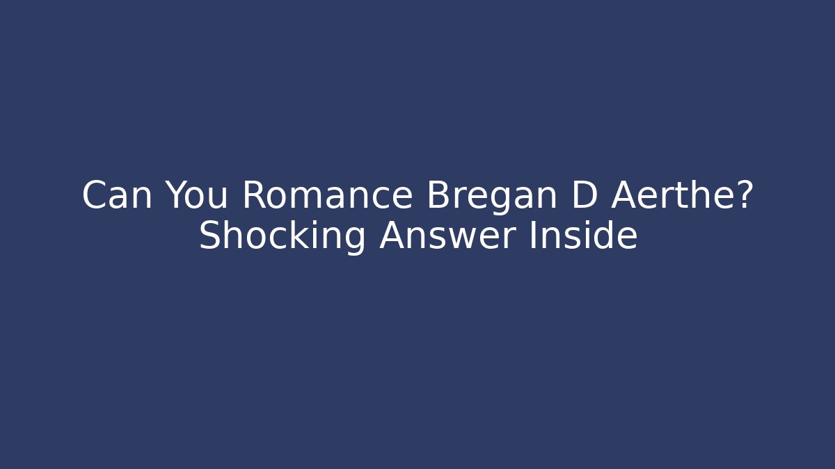 Can You Romance Bregan D Aerthe? Shocking Answer Inside - Create More Assets