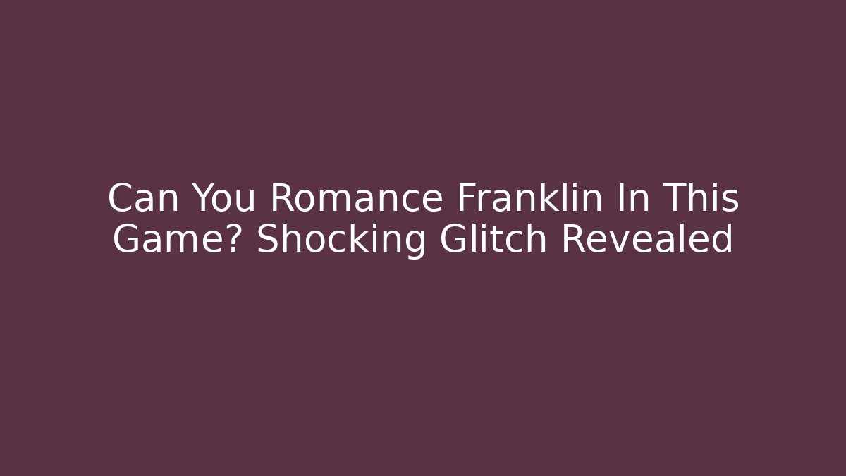 Can You Romance Franklin In This Game? Shocking Glitch Revealed