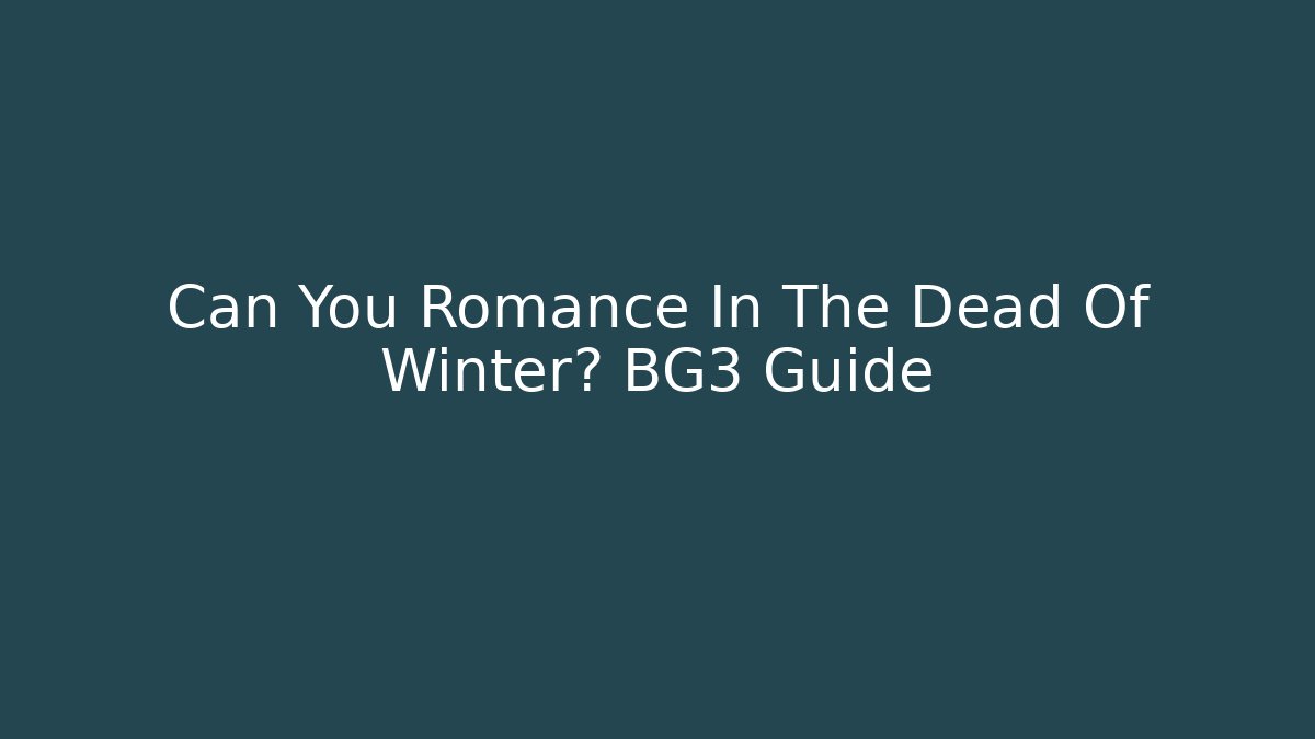 Can You Romance In The Dead Of Winter? BG3 Guide
