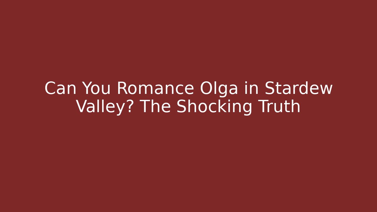 Can You Romance Olga in Stardew Valley? The Shocking Truth
