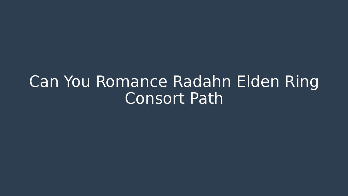 Can You Romance Radahn Elden Ring Consort Path