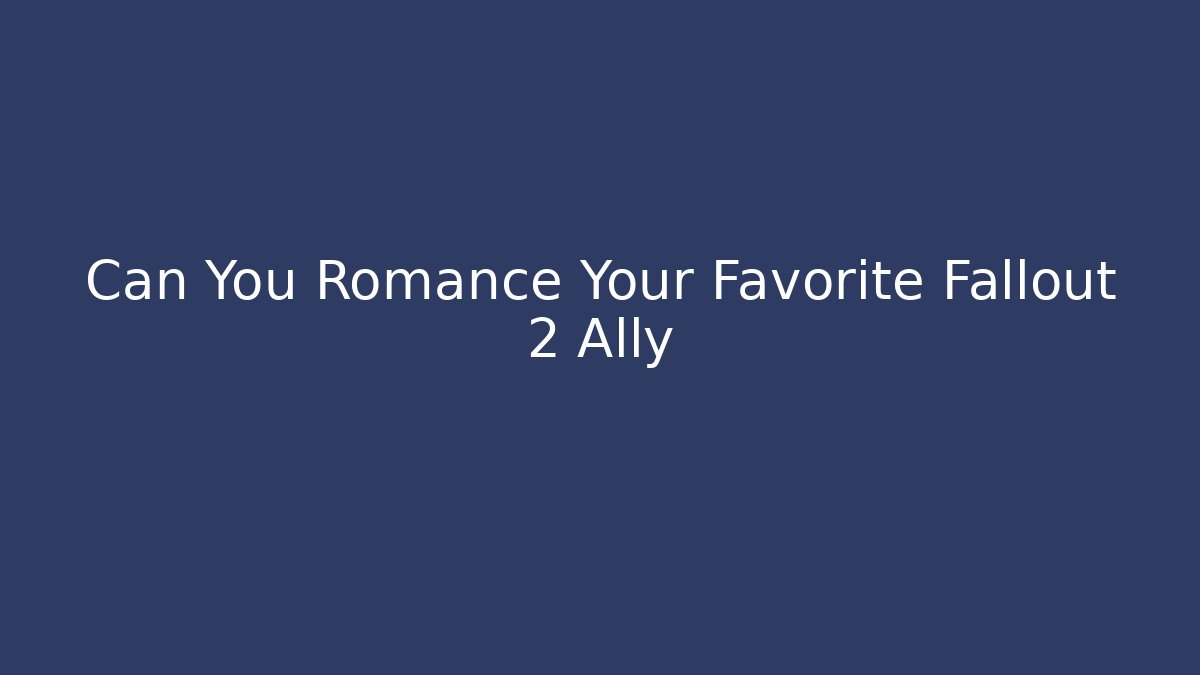 Can You Romance Your Favorite Fallout 2 Ally - Create More Assets