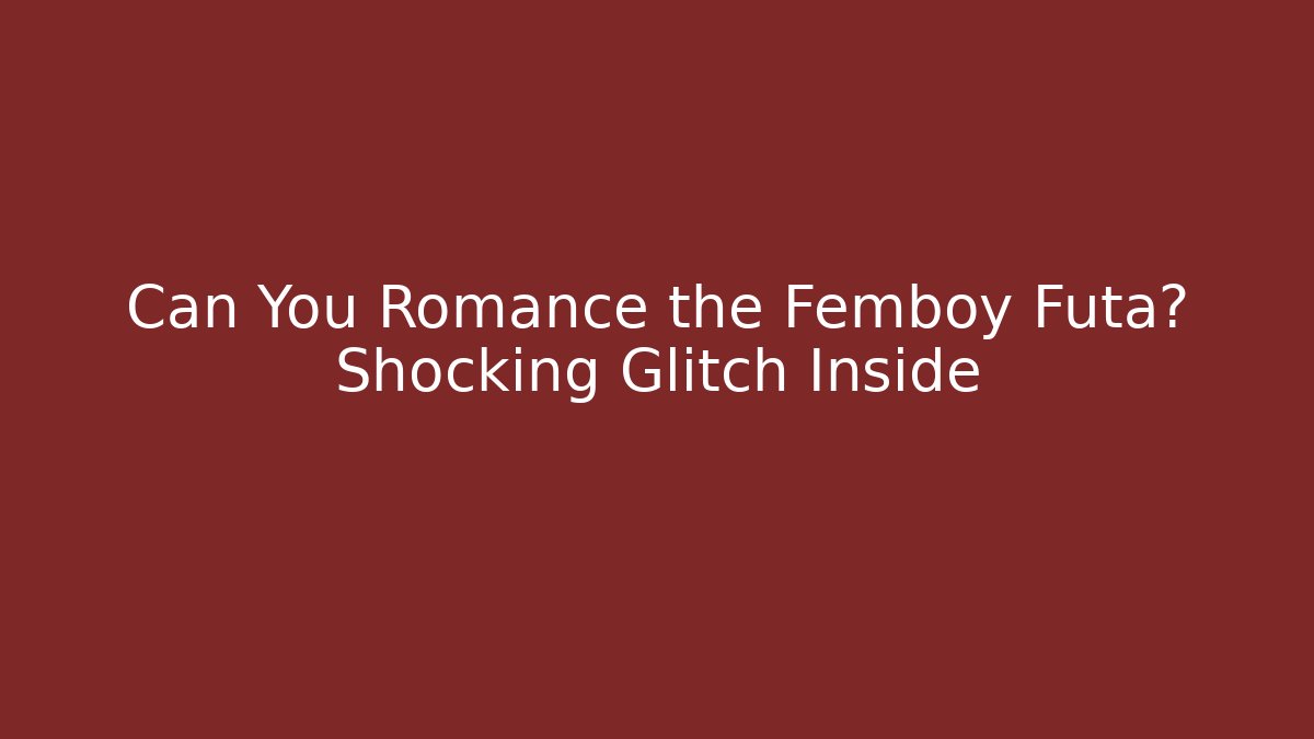 Can You Romance the Femboy Futa? Shocking Glitch Inside