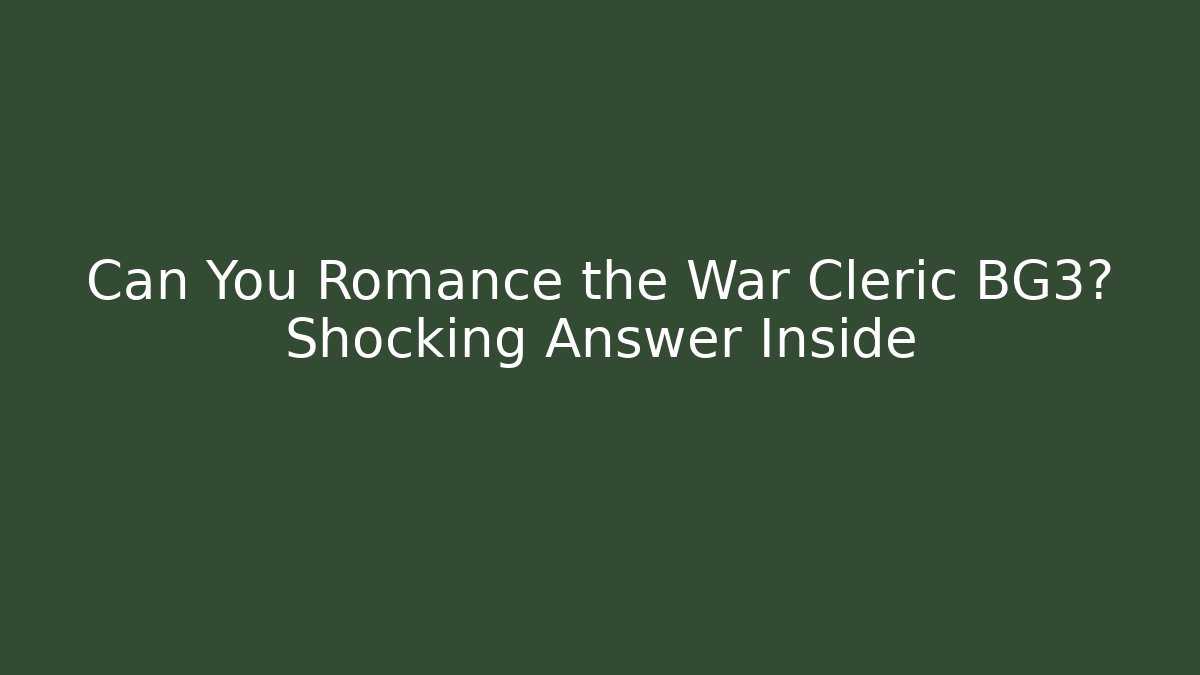 Can You Romance the War Cleric BG3? Shocking Answer Inside