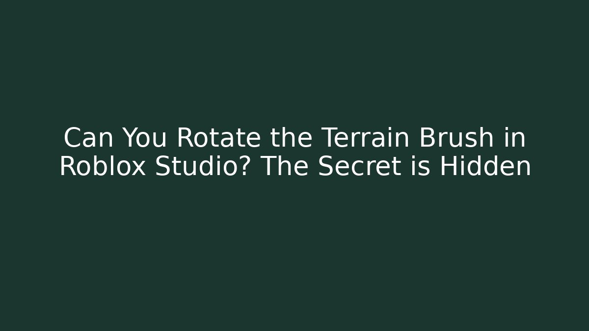 Can You Rotate the Terrain Brush in Roblox Studio? The Secret is Hidden