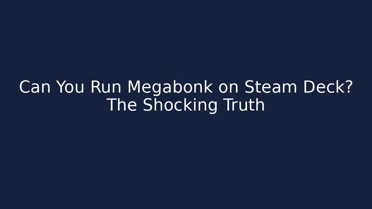 Can You Run Megabonk on Steam Deck? The Shocking Truth