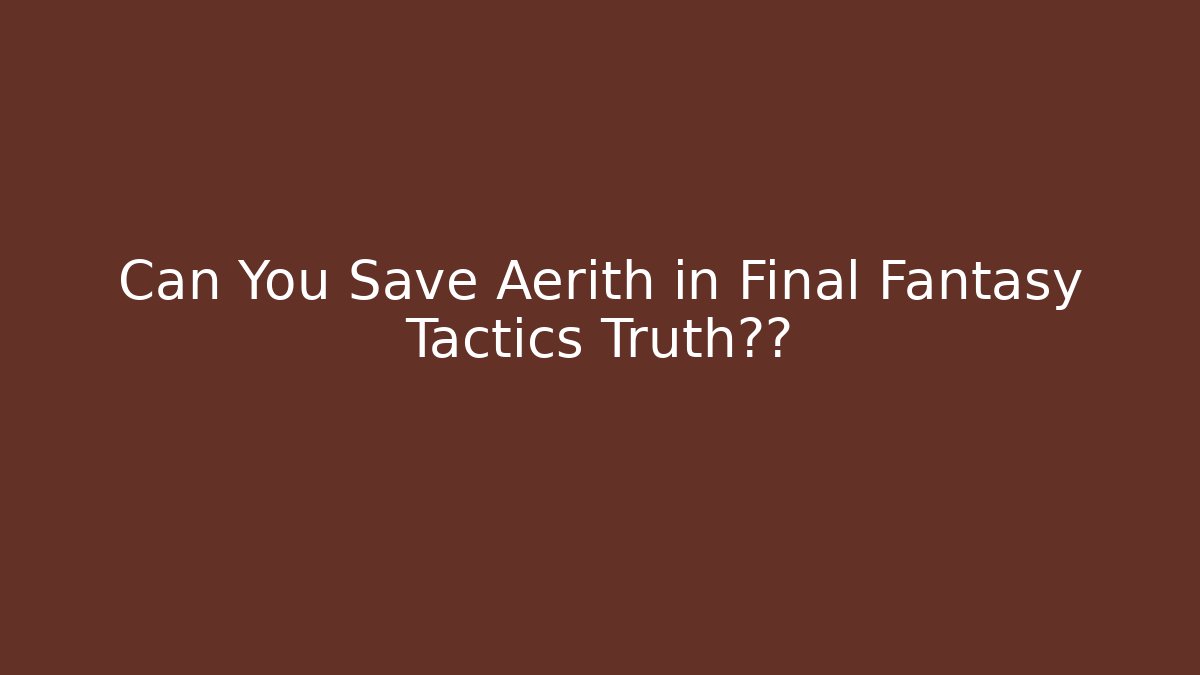 Can You Save Aerith in Final Fantasy Tactics Truth揭秘