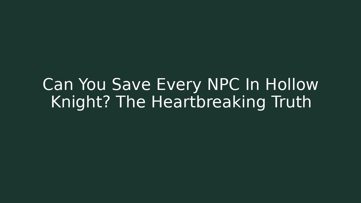 Can You Save Every NPC In Hollow Knight? The Heartbreaking Truth