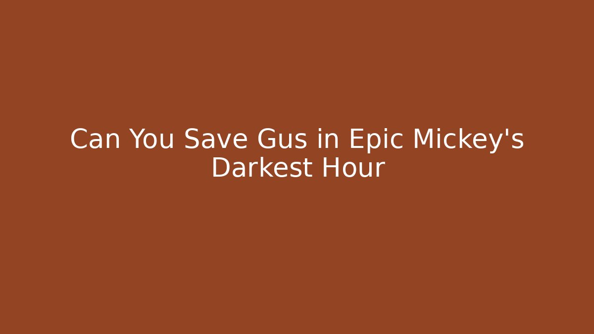 Can You Save Gus in Epic Mickey's Darkest Hour
