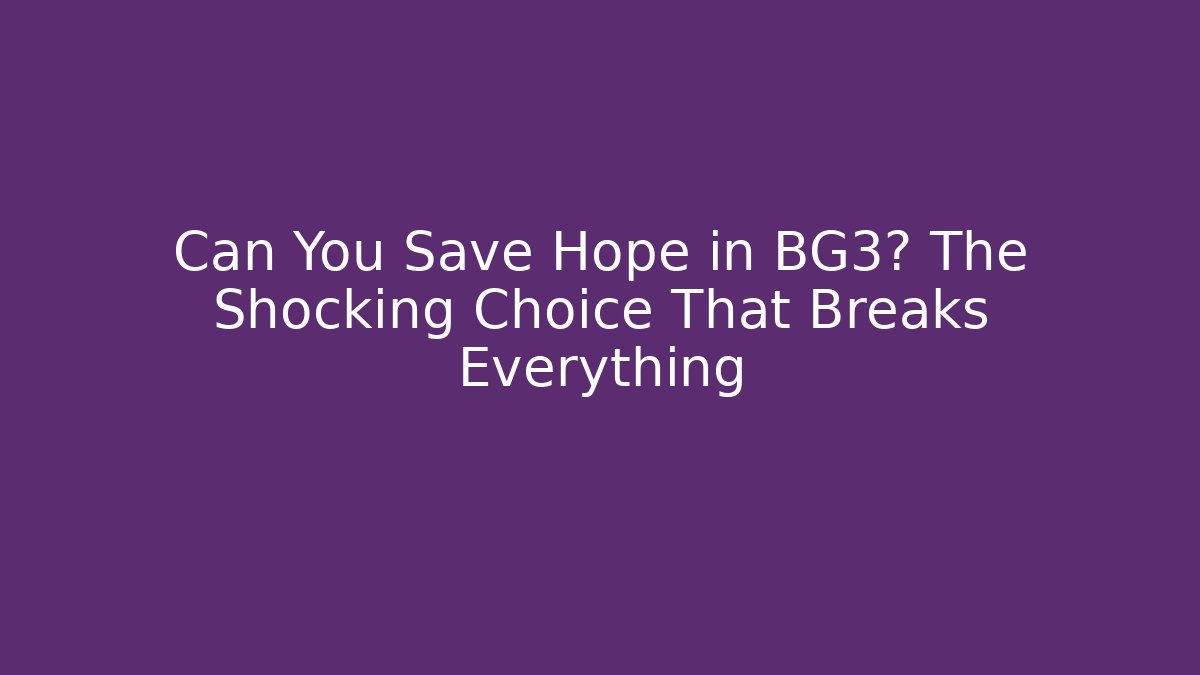 Can You Save Hope in BG3? The Shocking Choice That Breaks Everything