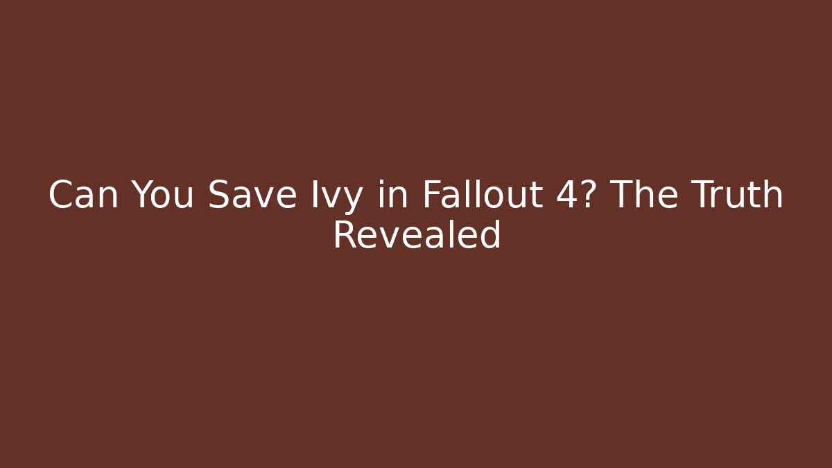 Can You Save Ivy in Fallout 4? The Truth Revealed