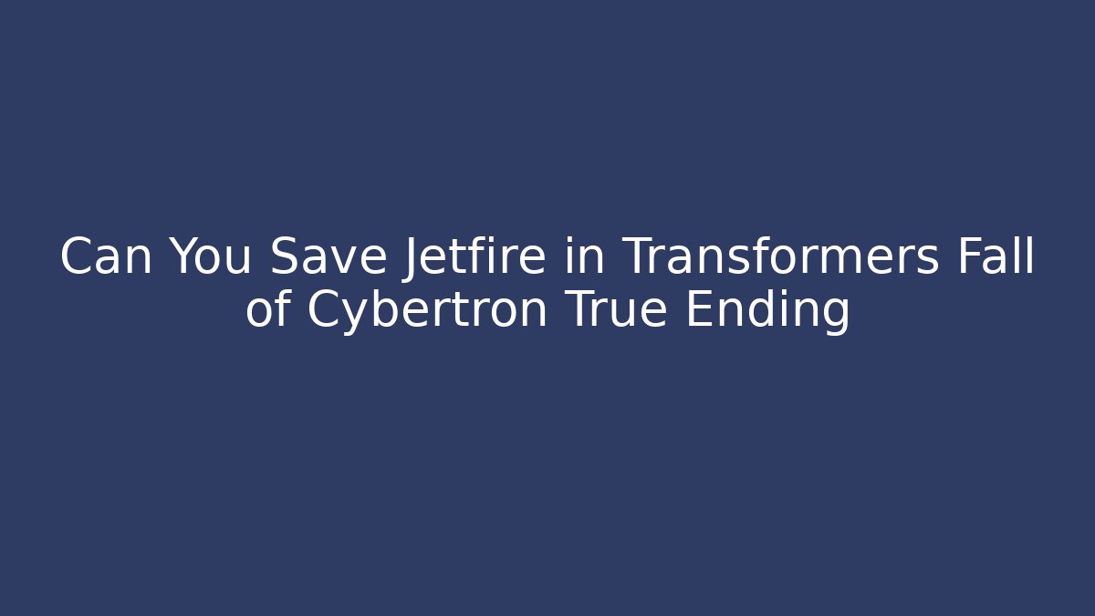 Can You Save Jetfire in Transformers Fall of Cybertron True Ending