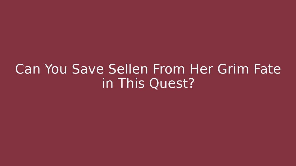 Can You Save Sellen From Her Grim Fate in This Quest?