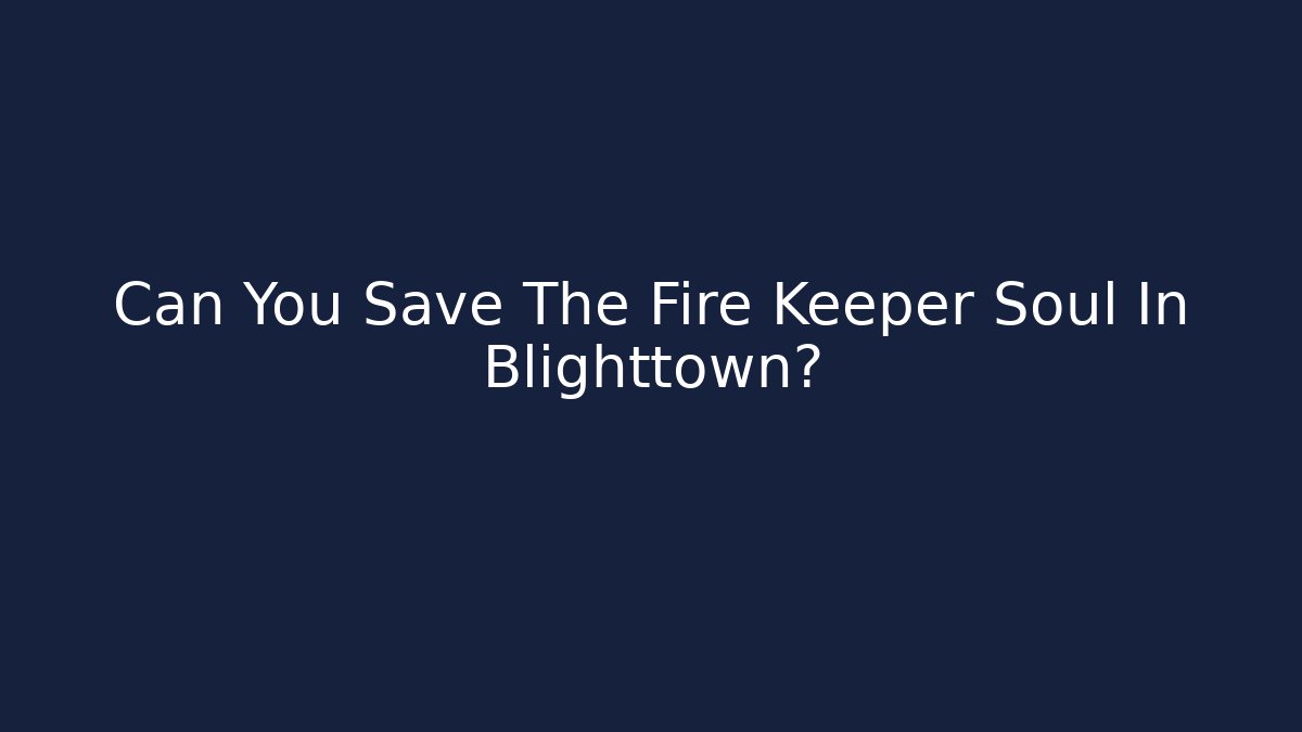 Can You Save The Fire Keeper Soul In Blighttown?